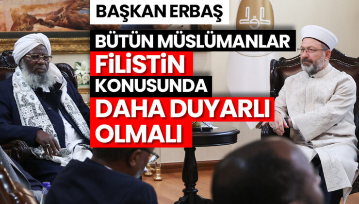 Başkan Erbaş: Bütün Müslümanlar, Filistin konusunda daha duyarlı olmalı