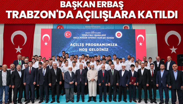 Başkan Erbaş, Trabzon’da açılışlara katıldı