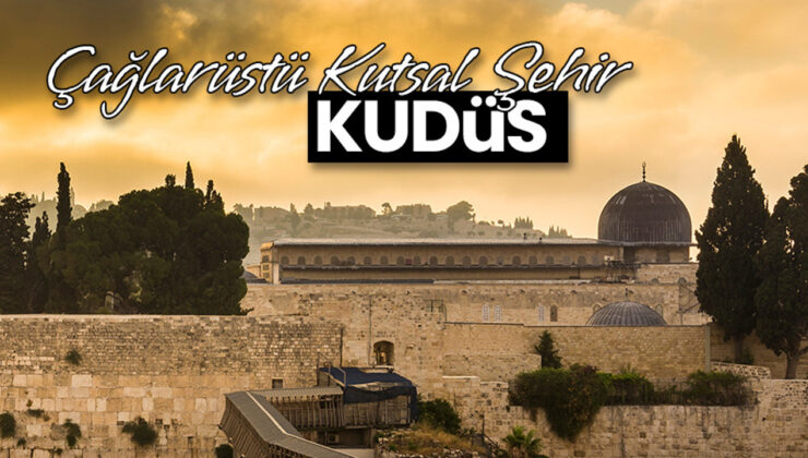 Çağlarüstü Kutsal Şehir: Kudüs