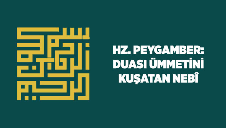 Hz. Peygamber: Duası Ümmetini Kuşatan Nebi