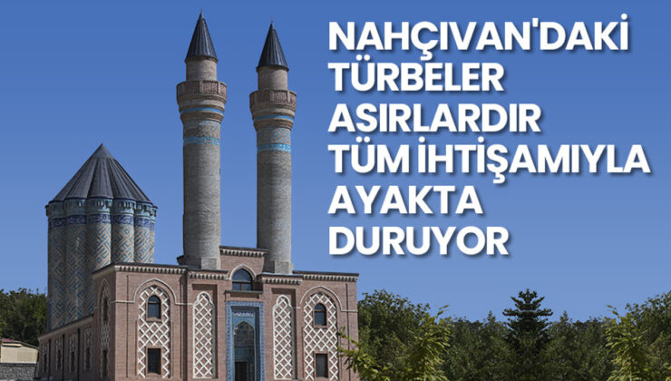 Nahçıvan’daki türbeler asırlardır tüm ihtişamıyla ayakta duruyor