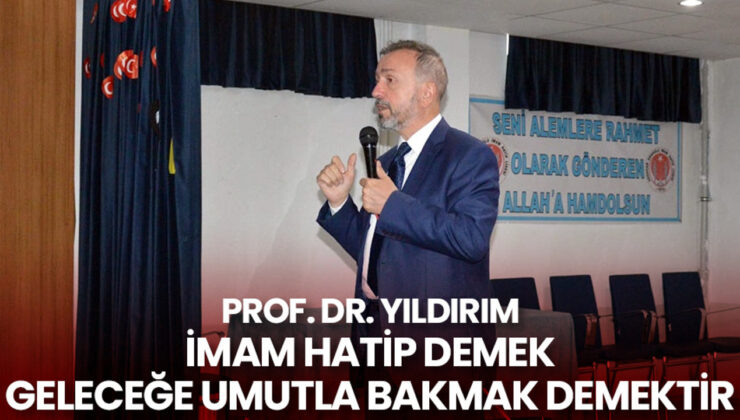 Prof. Dr. Yıldırım: İmam Hatip demek geleceğe umutla bakmak demektir
