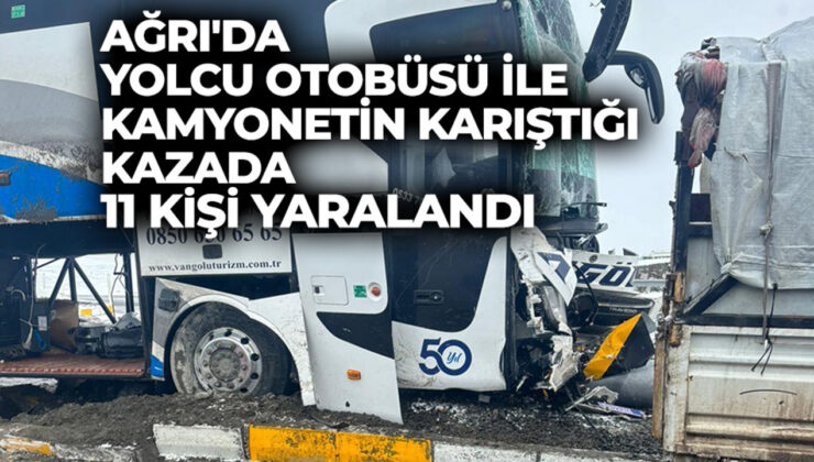 Ağrı’da yolcu otobüsü ile kamyonetin karıştığı kazada 11 kişi yaralandı
