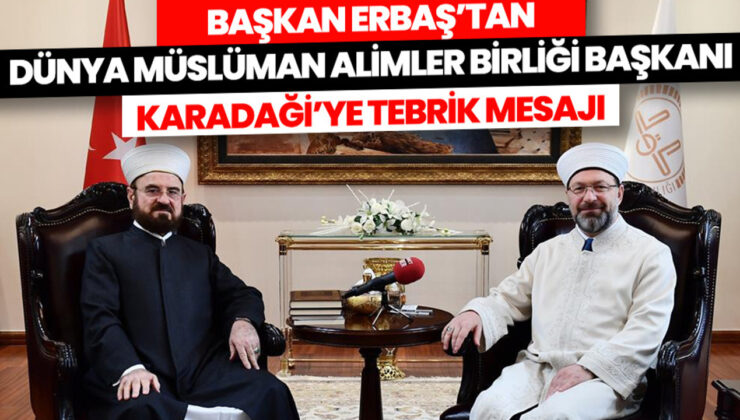 Başkan Erbaş’tan Dünya Müslüman Alimler Birliği Başkanı Karadaği’ye tebrik mesajı