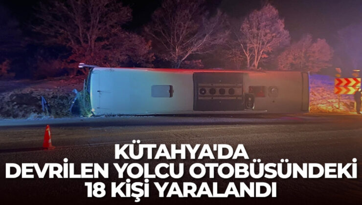 Kütahya’da devrilen yolcu otobüsündeki 18 kişi yaralandı