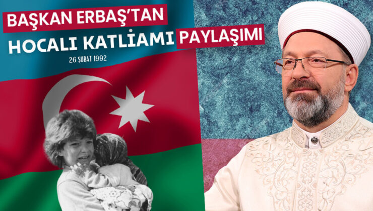 Başkan Erbaş’tan ‘Hocalı Katliamı’ paylaşımı
