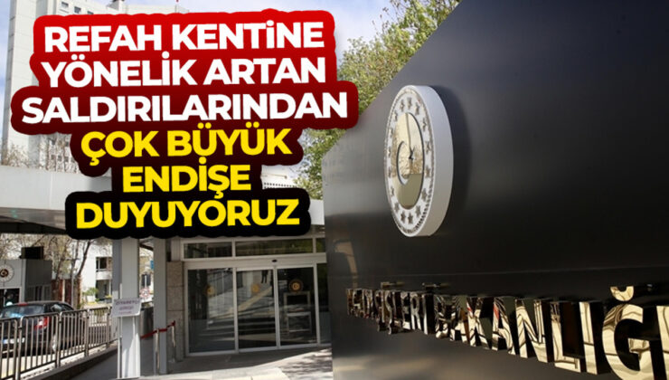 Dışişleri Bakanlığı: Refah kentine yönelik artan saldırılarından çok büyük endişe duyuyoruz