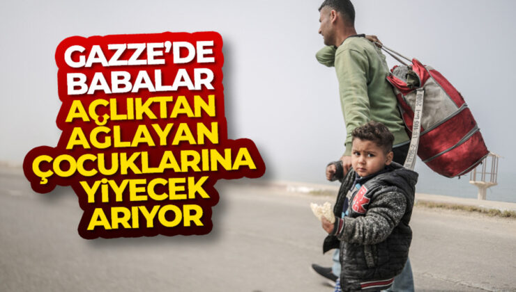 Gazze Şeridi’nde babalar, açlıktan ağlayan çocuklarına yiyecek arıyor