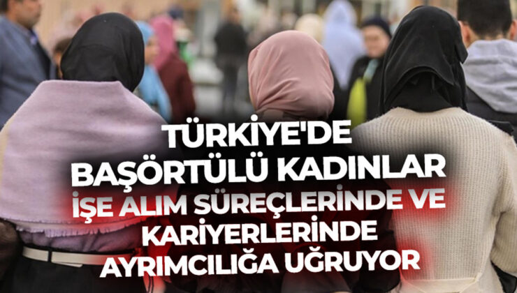 Türkiye’de başörtülü kadınlar işe alım süreçlerinde ve kariyerlerinde ayrımcılığa uğruyor