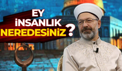 Başkan Erbaş: Ey insanlık neredesiniz?