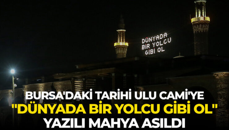 Bursa’daki tarihi Ulu Cami’ye “Dünyada bir yolcu gibi ol” yazılı mahya asıldı