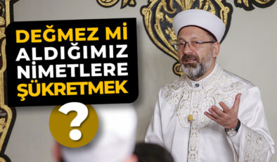 “Şükredelim, verdiği namütenahi nimetlere şükrümüzü eda edelim diye bizlerden ibadet istiyor Rabb’imiz”