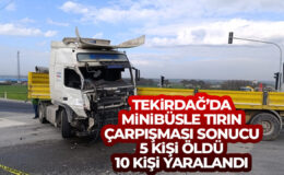Tekirdağ’da minibüsle tırın çarpışması sonucu 5 kişi öldü, 10 kişi yaralandı