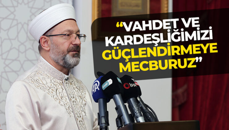 “Vahdet ve kardeşliğimizi güçlendirmeye mecburuz”