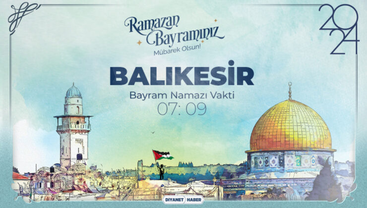 Balıkesir için Ramazan Bayram Namazı saatleri (2024)