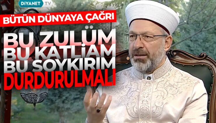 Başkan Erbaş: Dünyaya bu zulmün, bu katliamın durdurulması için çağrıda bulunuyoruz
