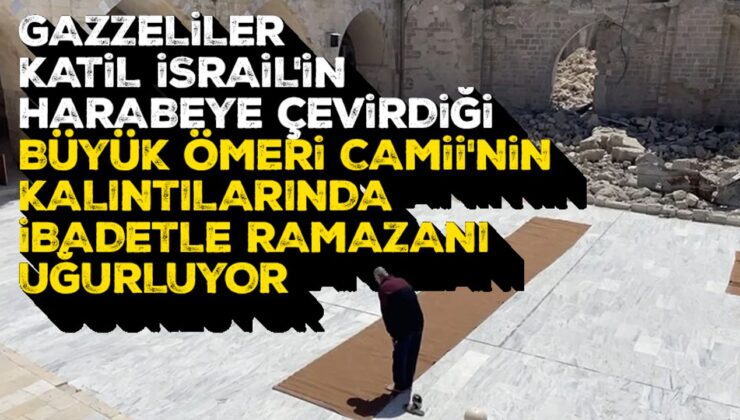 Gazzeliler, İsrail’in harabeye çevirdiği Büyük Ömeri Camisi’nin kalıntılarında ibadetle ramazanı uğurluyor
