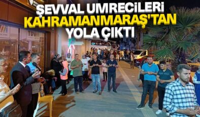 Şevval umrecileri Kahramanmaraş’tan yola çıktı