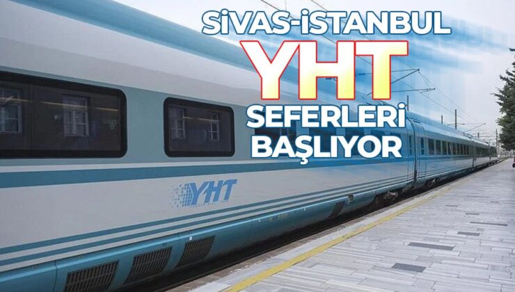 Sivas-İstanbul aktarmasız YHT seferleri başlıyor