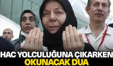 Hac yolculuğuna çıkarken okunacak dua