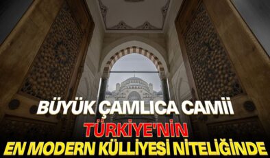 İstanbul’un sembollerinden Büyük Çamlıca Camii Türkiye’nin en modern külliyesi niteliğinde