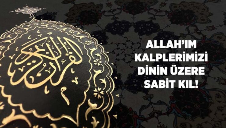 Allah’ım Kalplerimizi Dinin Üzere Sabit Kıl