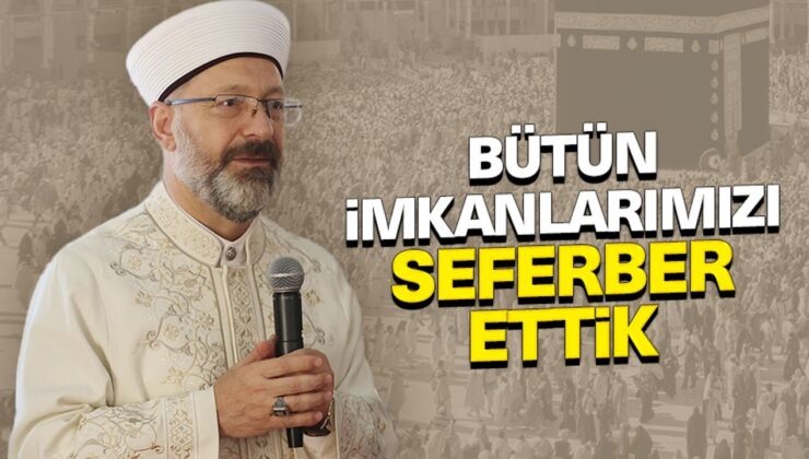 Başkan Erbaş: Bütün imkanlarımızı seferber ettik