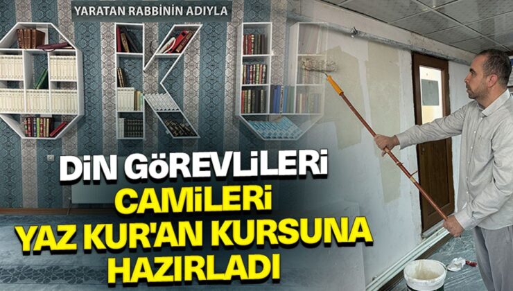 Din görevlileri, camileri yaz Kur’an kursuna hazırladı