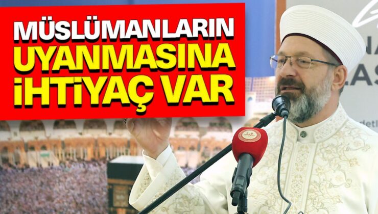 Erbaş: Müslümanların uyanmasına ihtiyaç var