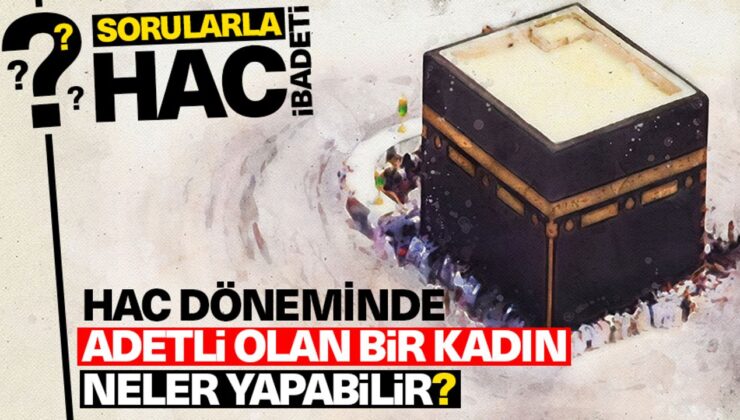 Hac döneminde adetli olan bir kadın neler yapabilir?