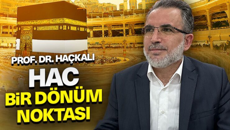 Prof. Dr. Haçkalı: Hac bir dönüm noktası