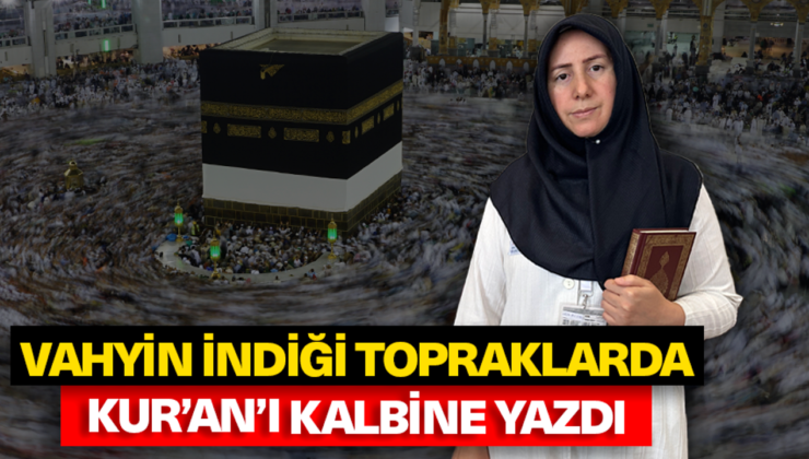 Vahyin indiği topraklarda Kur’an’ı kalbine yazdı