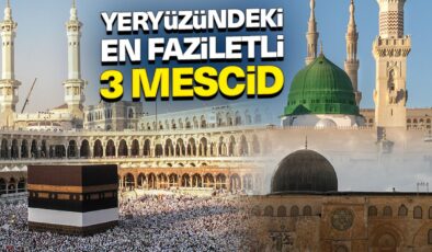 Yeryüzündeki en faziletli üç mescid
