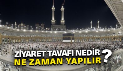 Ziyaret tavafı nedir? Ne zaman yapılır?