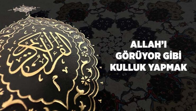 Allah’ı Görüyor Gibi Kulluk Yapmak