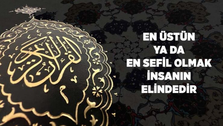 En Üstün Ya Da En Sefil Olmak İnsanın Elindedir