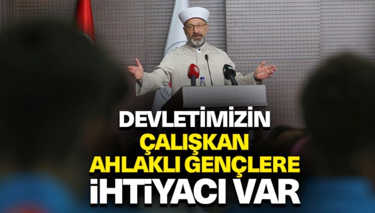 Başkan Erbaş: Devletimizin, çalışkan, ahlaklı gençlere ihtiyacı var
