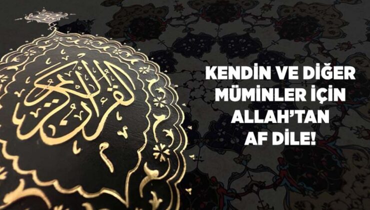 Kendin ve Diğer Müminler İçin Allah’tan Af Dile!