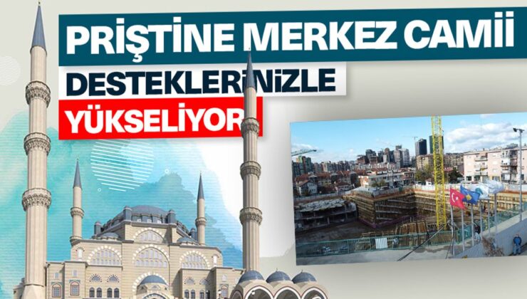 Kosova Priştine Merkez Camii hayırseverlerin desteğiyle yükseliyor