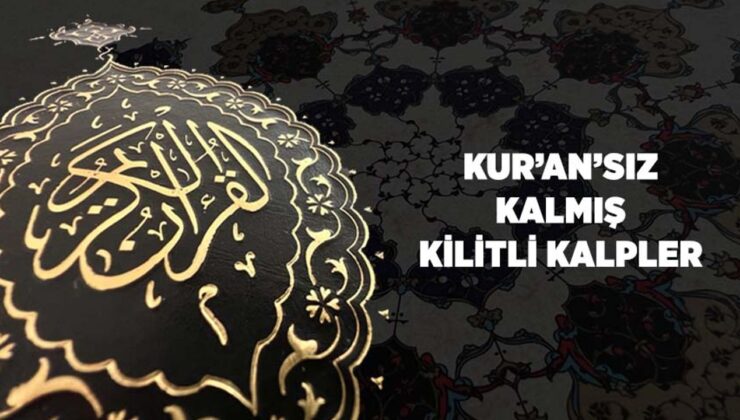 Kur’an’sız Kalmış Kilitli Kalpler