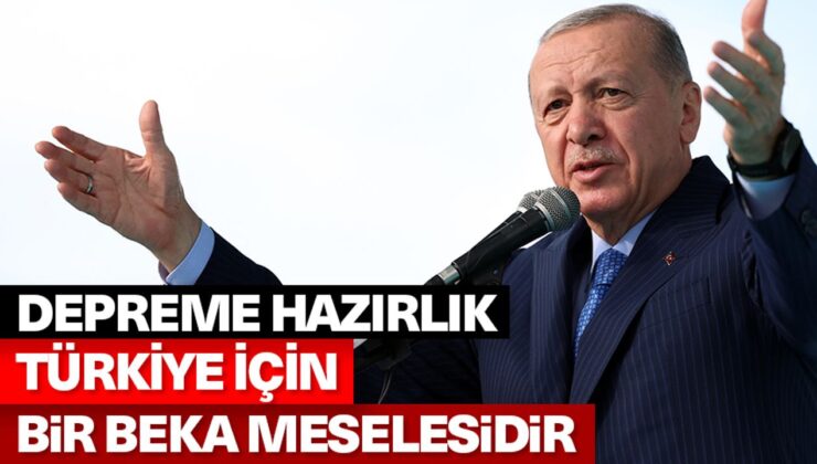 Cumhurbaşkanı Erdoğan: Depreme hazırlık Türkiye için bir beka meselesidir