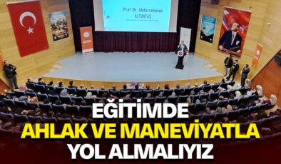 Prof. Dr. Altuntaş: Eğitimde ahlak ve maneviyatla yol almalıyız