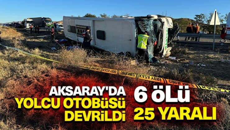 Aksaray’da tur otobüsü devrildi 6 kişi öldü, 25 kişi yaralandı
