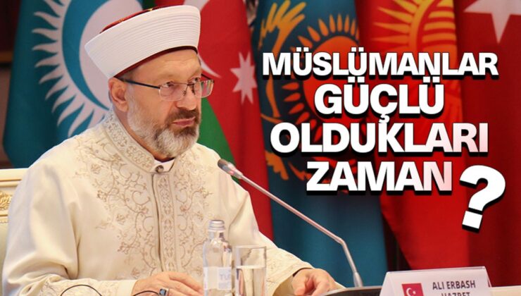 Erbaş: Müslümanlar güçlü oldukları zaman