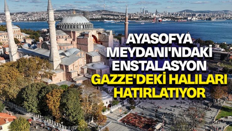 Ayasofya Meydanı’ndaki enstalasyon Gazze’deki halıları hatırlatıyor