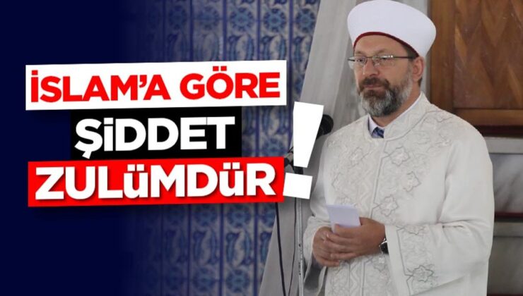 Başkan Erbaş: İslam’a göre şiddet; zulümdür