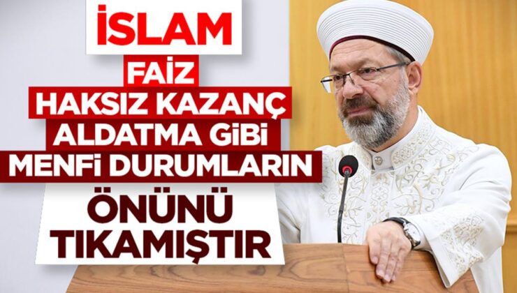 Erbaş: İslam, faiz, haksız kazanç, aldatma gibi menfi durumların önünü tıkamıştır