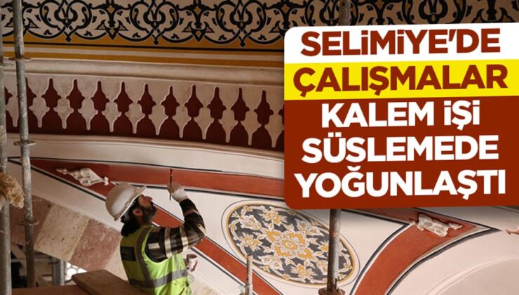 Selimiye’de çalışmalar kalem işi süslemede yoğunlaştı