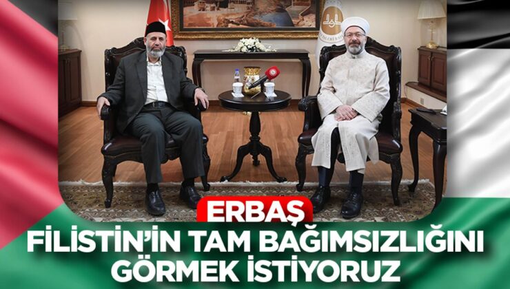 Erbaş: Filistin’in tam bağımsızlığını görmek istiyoruz