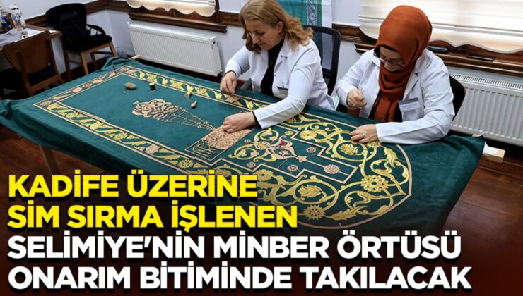 Kadife üzerine sim sırma işlenen Selimiye’nin minber örtüsü onarım bitiminde takılacak